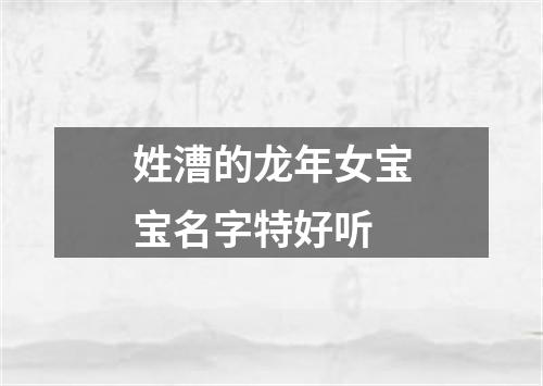 姓漕的龙年女宝宝名字特好听