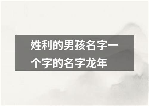 姓利的男孩名字一个字的名字龙年