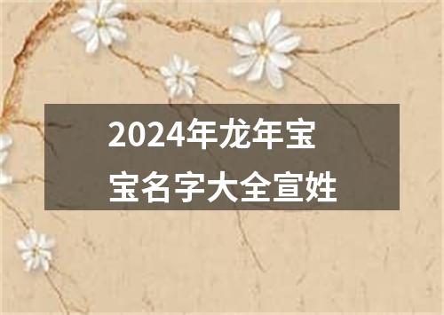 2024年龙年宝宝名字大全宣姓