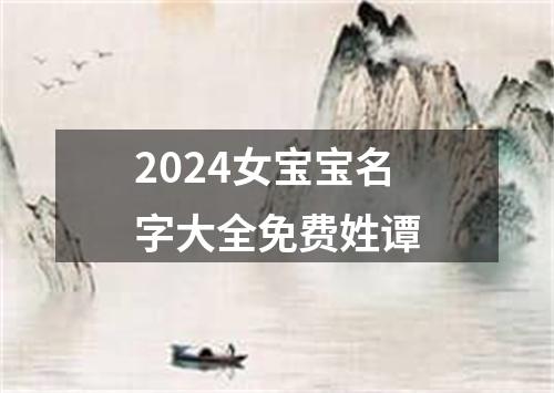 2024女宝宝名字大全免费姓谭