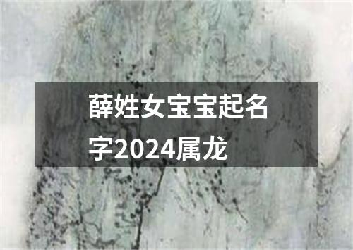 薛姓女宝宝起名字2024属龙