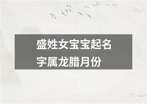 盛姓女宝宝起名字属龙腊月份