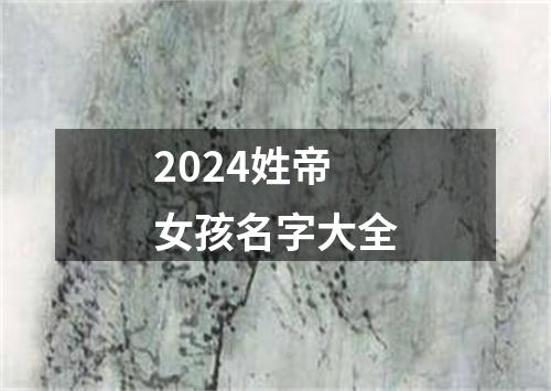 2024姓帝女孩名字大全