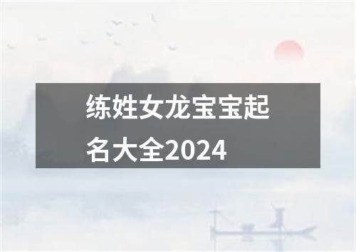 练姓女龙宝宝起名大全2024