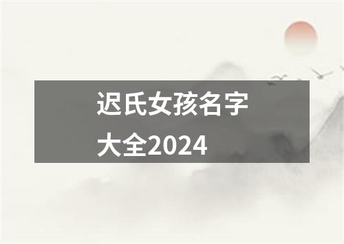 迟氏女孩名字大全2024