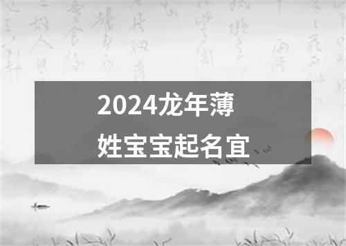 2024龙年薄姓宝宝起名宜