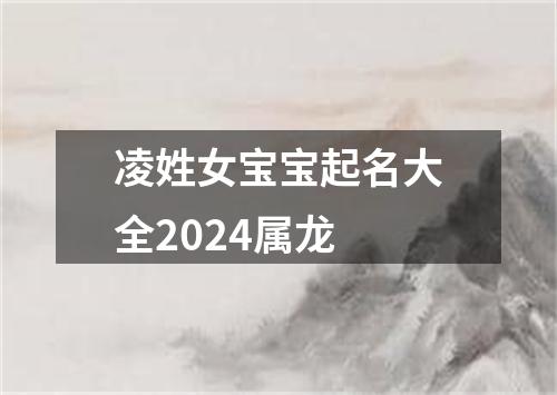 凌姓女宝宝起名大全2024属龙