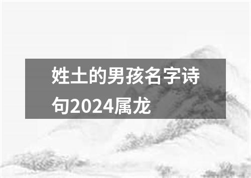 姓土的男孩名字诗句2024属龙