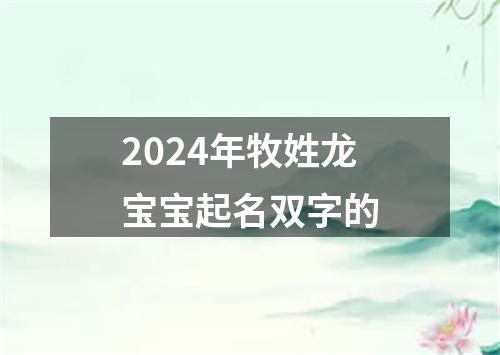 2024年牧姓龙宝宝起名双字的