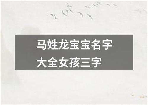 马姓龙宝宝名字大全女孩三字