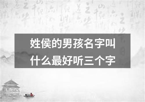 姓侯的男孩名字叫什么最好听三个字