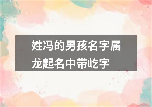 姓冯的男孩名字属龙起名中带屹字