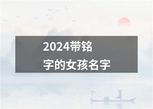 2024带铭字的女孩名字