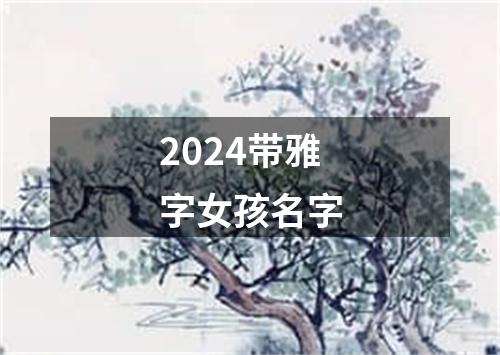 2024带雅字女孩名字