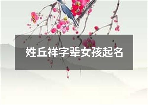 姓丘祥字辈女孩起名