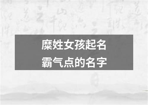 糜姓女孩起名霸气点的名字