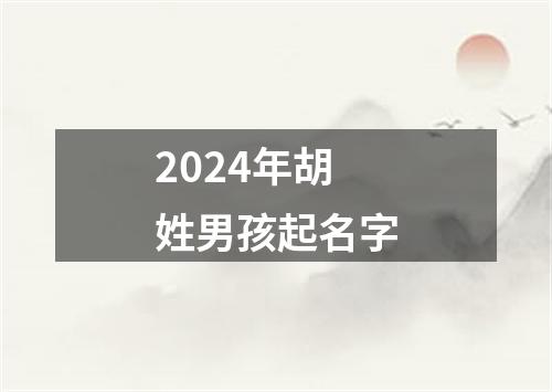 2024年胡姓男孩起名字