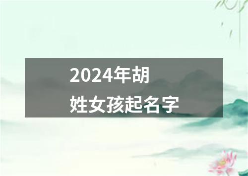 2024年胡姓女孩起名字