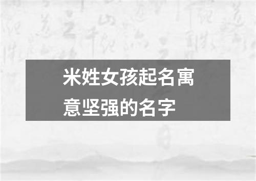 米姓女孩起名寓意坚强的名字