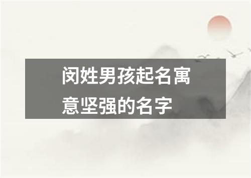 闵姓男孩起名寓意坚强的名字