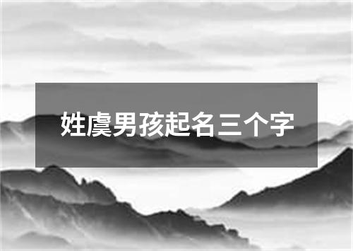 姓虞男孩起名三个字