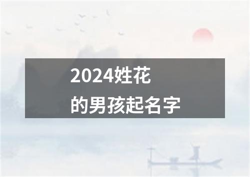 2024姓花的男孩起名字