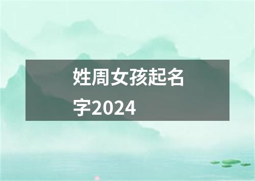 姓周女孩起名字2024