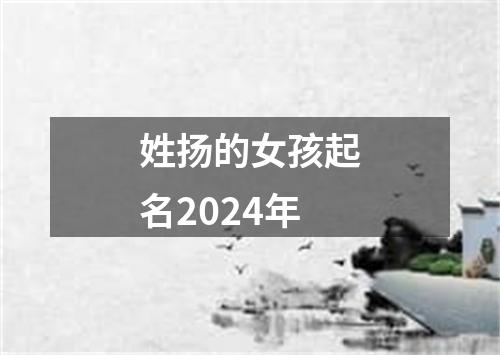 姓扬的女孩起名2024年