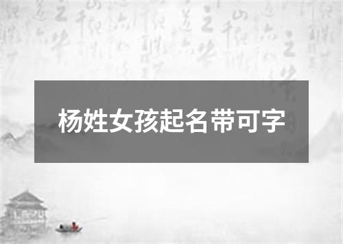 杨姓女孩起名带可字