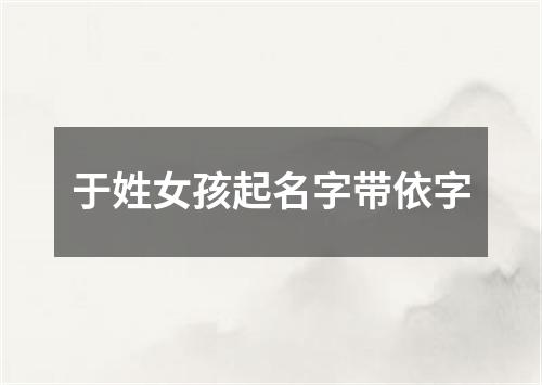 于姓女孩起名字带依字