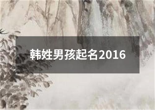 韩姓男孩起名2016