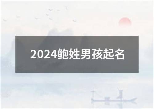 2024鲍姓男孩起名