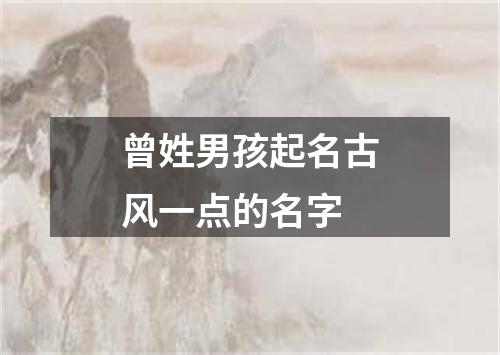 曾姓男孩起名古风一点的名字