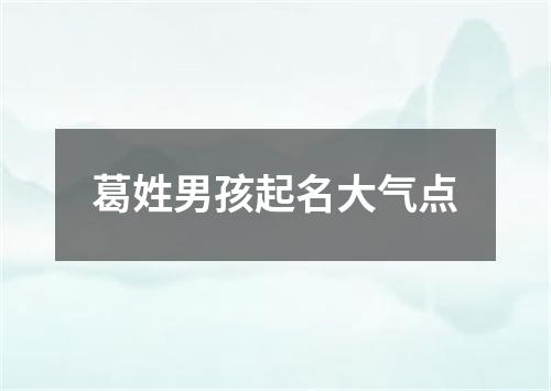 葛姓男孩起名大气点