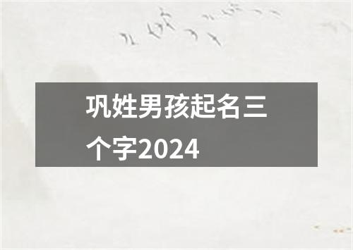 巩姓男孩起名三个字2024