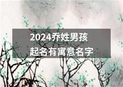 2024乔姓男孩起名有寓意名字