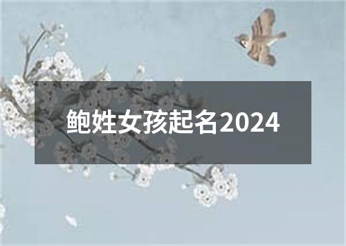 鲍姓女孩起名2024