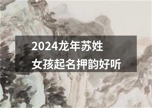 2024龙年苏姓女孩起名押韵好听