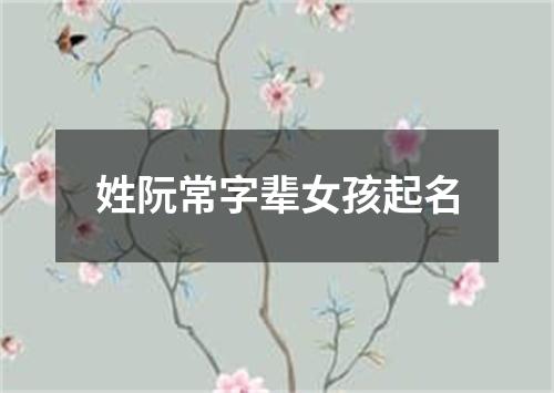 姓阮常字辈女孩起名