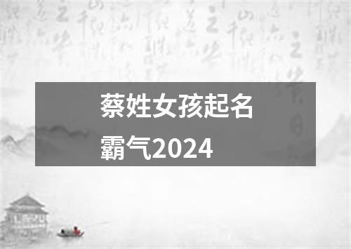 蔡姓女孩起名霸气2024