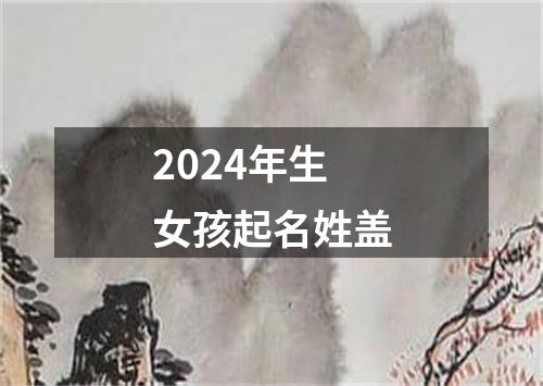 2024年生女孩起名姓盖