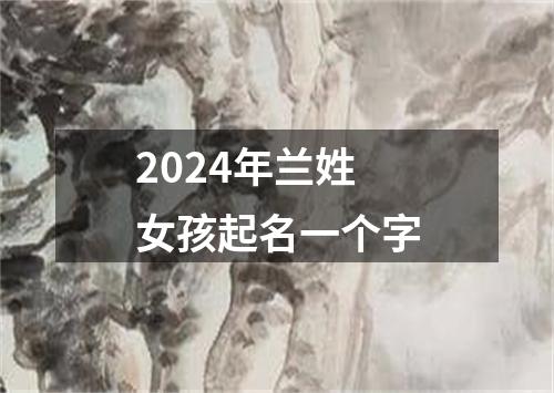 2024年兰姓女孩起名一个字