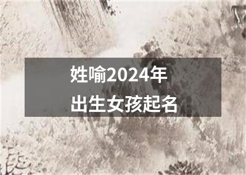 姓喻2024年出生女孩起名