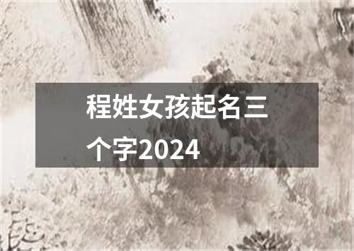 程姓女孩起名三个字2024