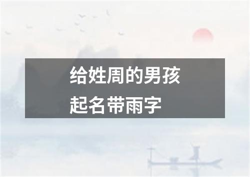 给姓周的男孩起名带雨字