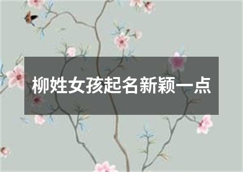 柳姓女孩起名新颖一点