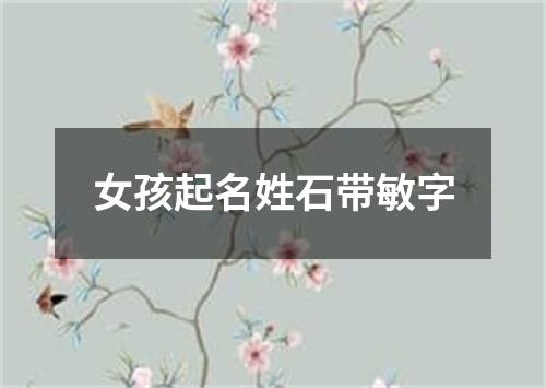 女孩起名姓石带敏字