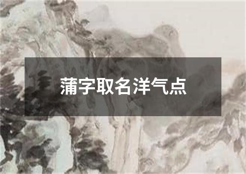 蒲字取名洋气点