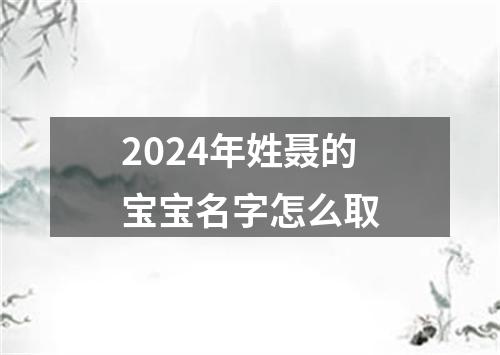 2024年姓聂的宝宝名字怎么取