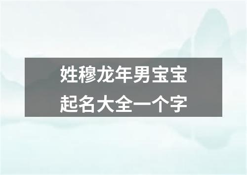 姓穆龙年男宝宝起名大全一个字